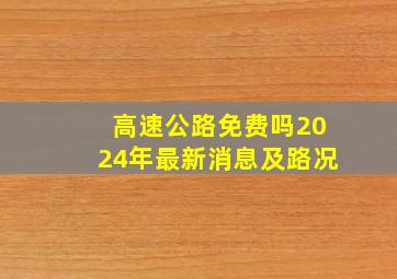 高速公路免费吗2024年最新消息及路况