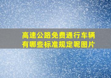 高速公路免费通行车辆有哪些标准规定呢图片