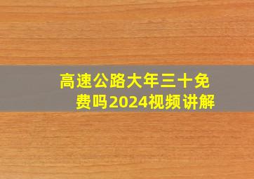 高速公路大年三十免费吗2024视频讲解