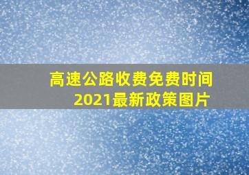 高速公路收费免费时间2021最新政策图片