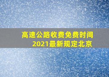 高速公路收费免费时间2021最新规定北京