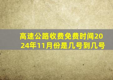 高速公路收费免费时间2024年11月份是几号到几号