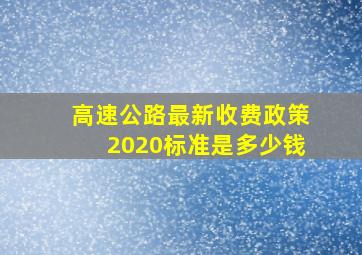 高速公路最新收费政策2020标准是多少钱