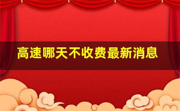 高速哪天不收费最新消息