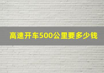 高速开车500公里要多少钱