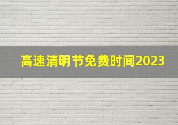 高速清明节免费时间2023