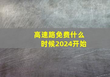 高速路免费什么时候2024开始