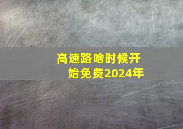 高速路啥时候开始免费2024年