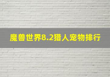 魔兽世界8.2猎人宠物排行