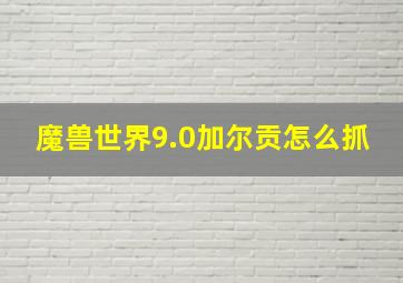 魔兽世界9.0加尔贡怎么抓