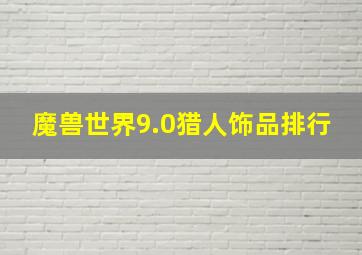 魔兽世界9.0猎人饰品排行