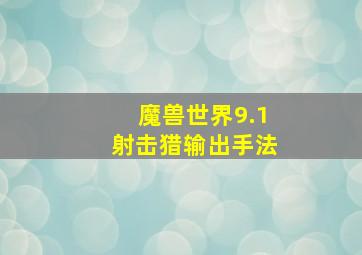 魔兽世界9.1射击猎输出手法