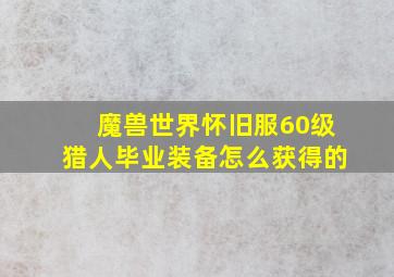 魔兽世界怀旧服60级猎人毕业装备怎么获得的