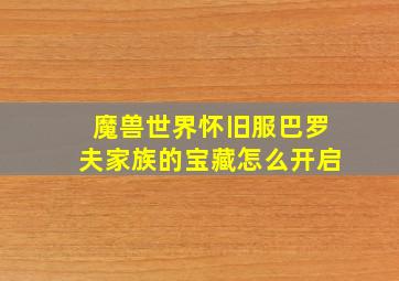 魔兽世界怀旧服巴罗夫家族的宝藏怎么开启