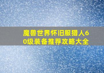 魔兽世界怀旧服猎人60级装备推荐攻略大全