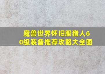 魔兽世界怀旧服猎人60级装备推荐攻略大全图