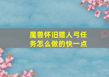 魔兽怀旧猎人弓任务怎么做的快一点