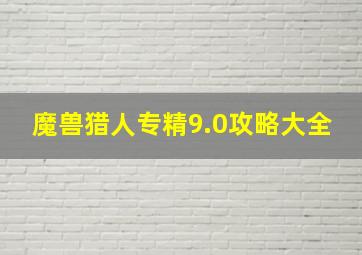 魔兽猎人专精9.0攻略大全