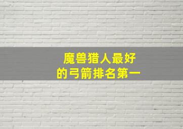 魔兽猎人最好的弓箭排名第一