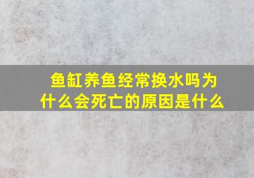 鱼缸养鱼经常换水吗为什么会死亡的原因是什么