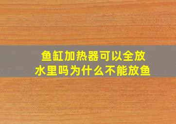 鱼缸加热器可以全放水里吗为什么不能放鱼