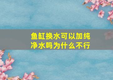 鱼缸换水可以加纯净水吗为什么不行