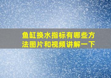 鱼缸换水指标有哪些方法图片和视频讲解一下