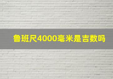 鲁班尺4000毫米是吉数吗