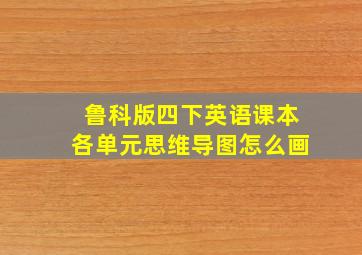 鲁科版四下英语课本各单元思维导图怎么画