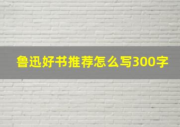 鲁迅好书推荐怎么写300字