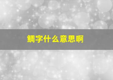 鲷字什么意思啊