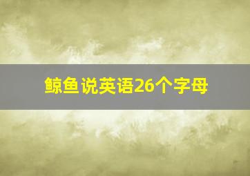 鲸鱼说英语26个字母