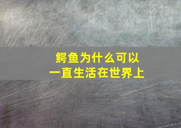 鳄鱼为什么可以一直生活在世界上