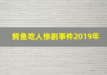 鳄鱼吃人惨剧事件2019年