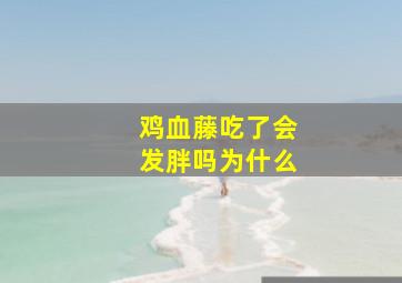 鸡血藤吃了会发胖吗为什么