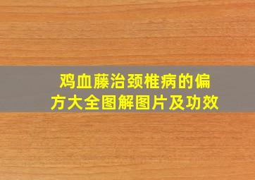 鸡血藤治颈椎病的偏方大全图解图片及功效