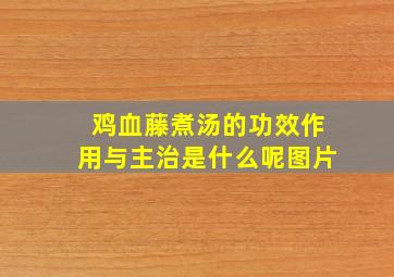 鸡血藤煮汤的功效作用与主治是什么呢图片