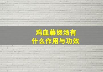 鸡血藤煲汤有什么作用与功效