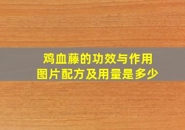 鸡血藤的功效与作用图片配方及用量是多少