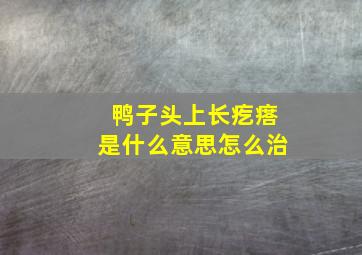 鸭子头上长疙瘩是什么意思怎么治