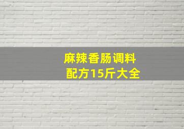 麻辣香肠调料配方15斤大全