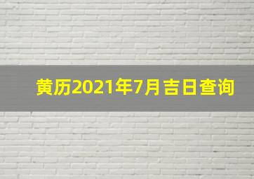 黄历2021年7月吉日查询