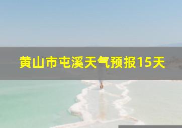 黄山市屯溪天气预报15天