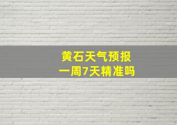 黄石天气预报一周7天精准吗