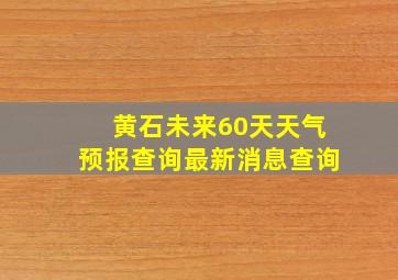 黄石未来60天天气预报查询最新消息查询