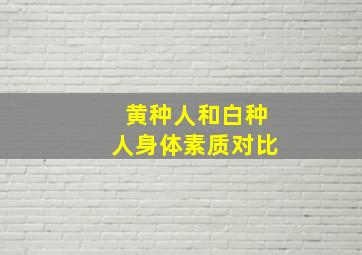 黄种人和白种人身体素质对比