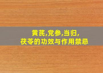 黄芪,党参,当归,茯苓的功效与作用禁忌