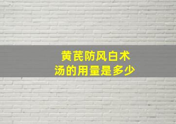 黄芪防风白术汤的用量是多少