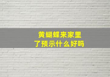 黄蝴蝶来家里了预示什么好吗