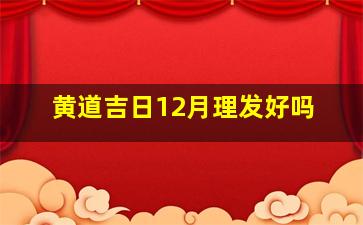 黄道吉日12月理发好吗